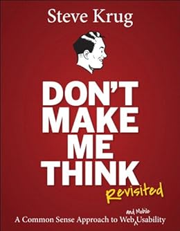 Don't Make Me Think, Revisited: A Common Sense Approach to Web Usability (Voices That Matter)